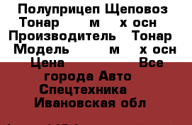 Полуприцеп Щеповоз Тонар 82,6 м3 4-х осн › Производитель ­ Тонар › Модель ­ 82,6 м3 4-х осн › Цена ­ 3 190 000 - Все города Авто » Спецтехника   . Ивановская обл.